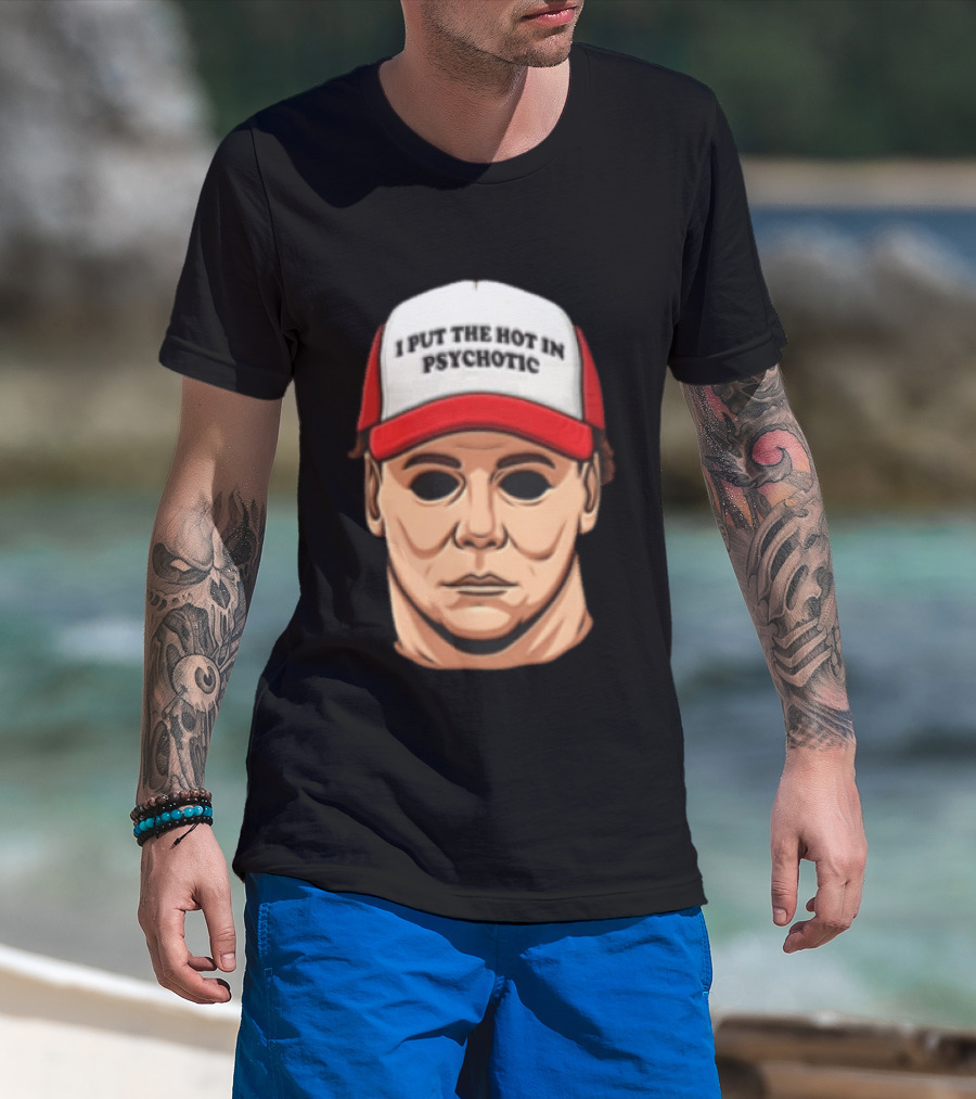 Michael Myers Halloween I Put The Hot In Psychotic Horror Mask And Cap T-Shirt