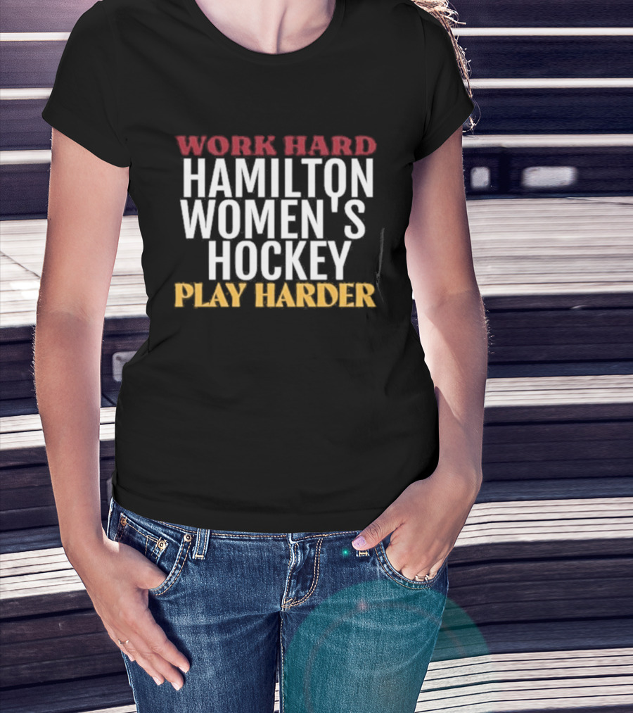 Work Hard Hamilton Women's Hockey Play Harder T-Shirt