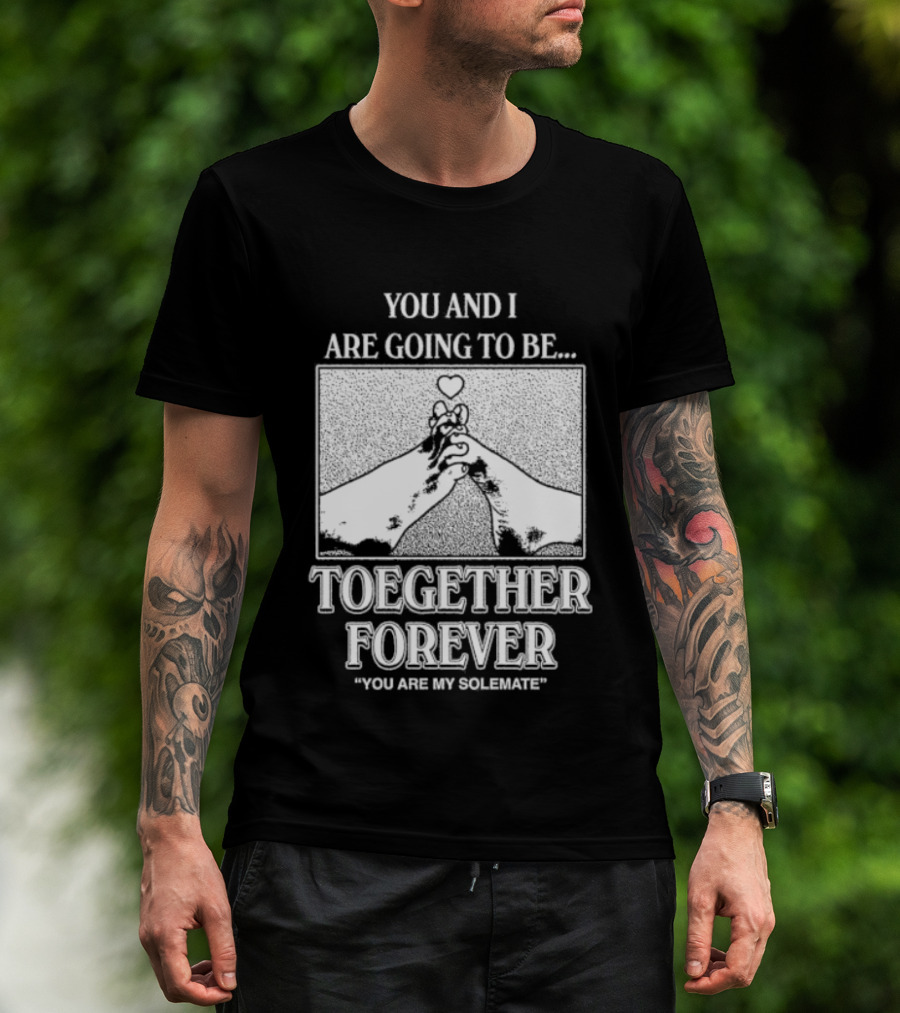 Toegether Forever You Are My Solemate You And I Are Going To Be T-Shirt