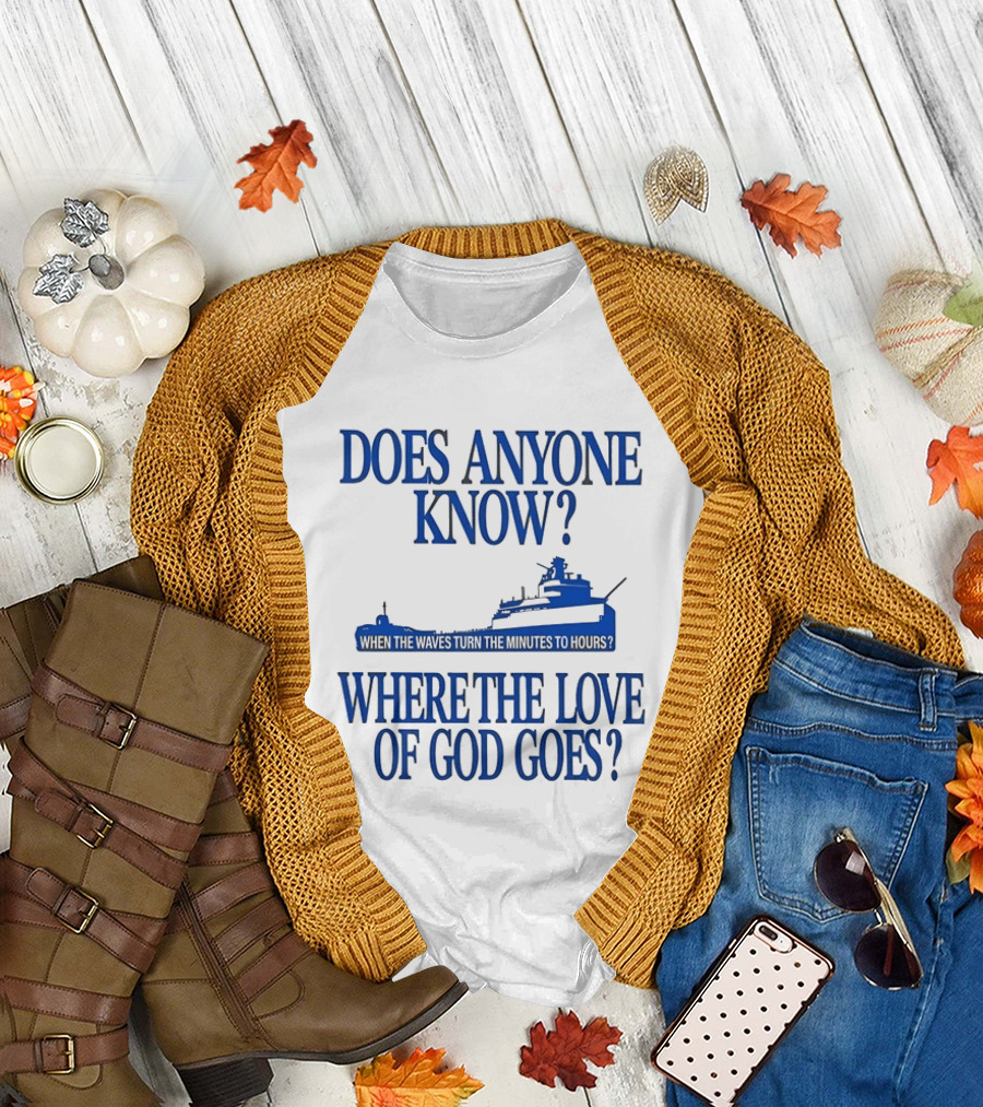 Does Anyone Know Where The Love Of God Goes When The Waves Turn The Minutes To Hours Ship T-Shirt