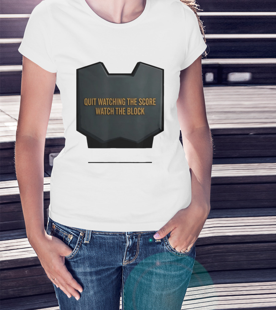 Quit Watching The Score The Block T-Shirt