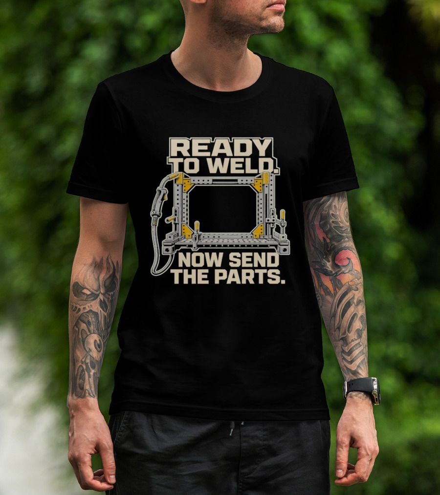 Ready To Weld Now Send The Parts Welding Jig Tooltip T-Shirt