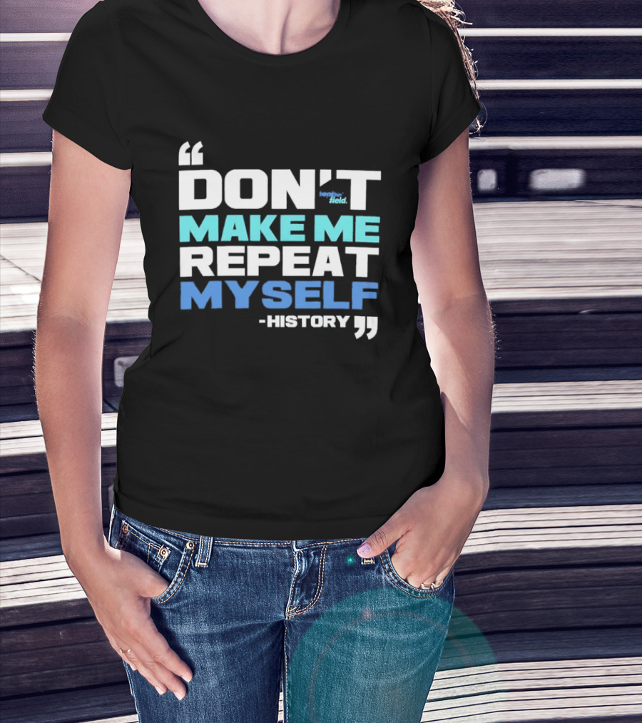 Don’t Make Me Repeat Myself History By Topher Field T-Shirt