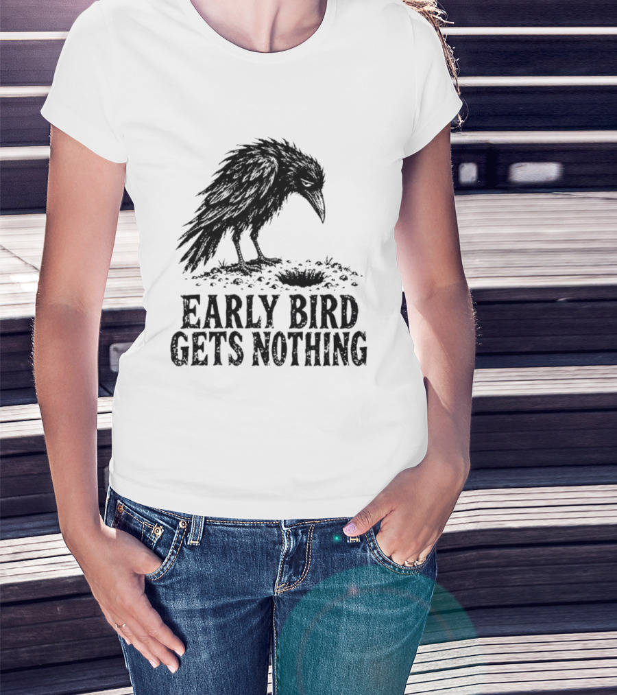 Early Bird Gets Nothing T-Shirt