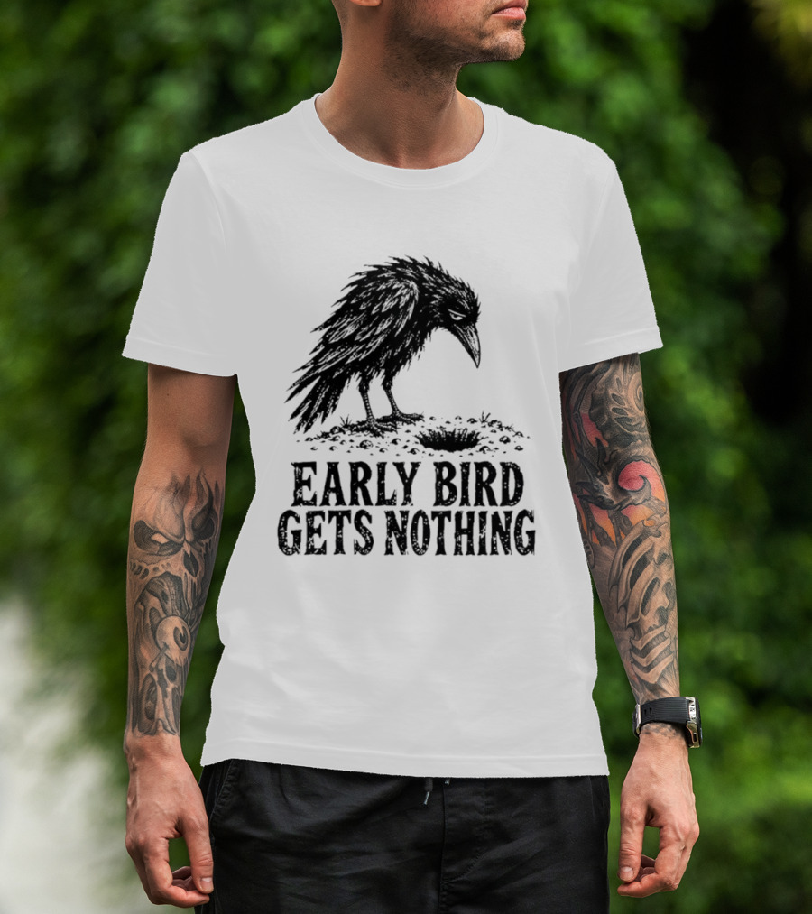 Early Bird Gets Nothing T-Shirt