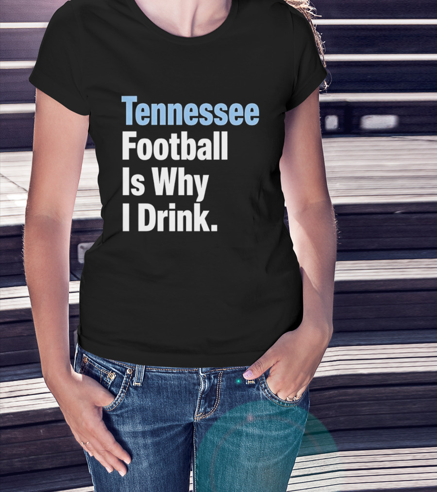 Tennessee Football Is Why I Drink T-Shirt