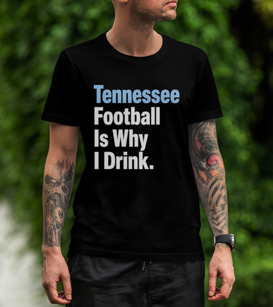Tennessee Football Is Why I Drink T-Shirt