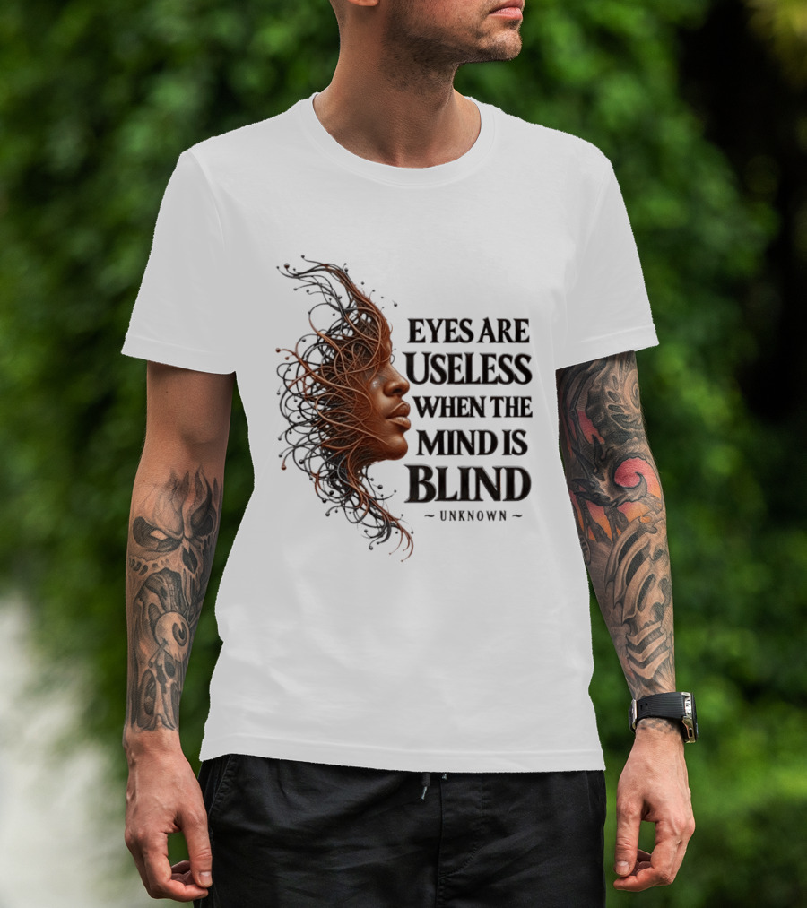 Eyes Are Useless When The Mind Is Blind Unknown T-Shirt