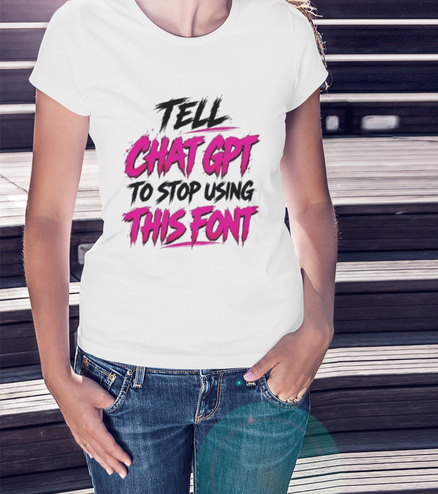 Tell Chat GPT To Stop Using This Font Typography Trend T-Shirt