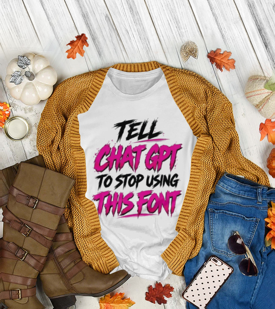 Tell Chat GPT To Stop Using This Font Typography Trend T-Shirt