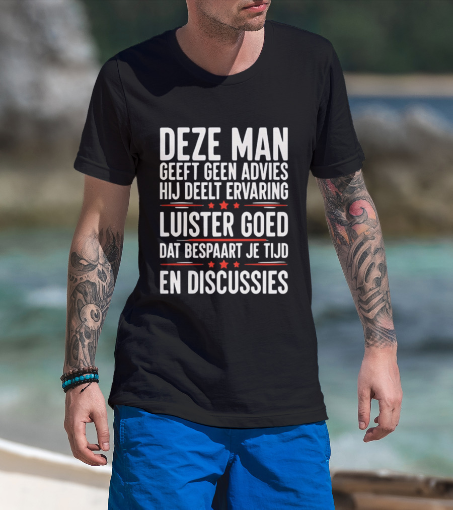 Deze Man Geeft Geen Advies Hij Deelt Ervaring Luister Goed Dat Bespaart Je Tijd En Discussies T-Shirt