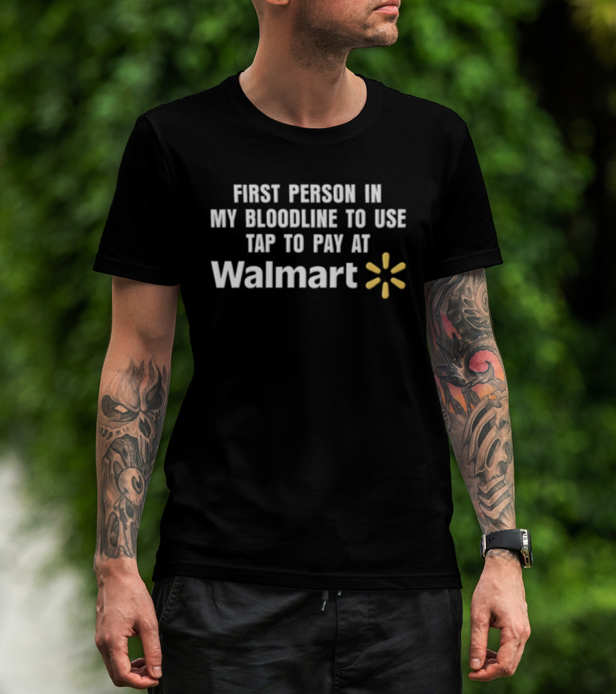 First Person In My Bloodline To Use Tap To Pay At Walmart T-Shirt