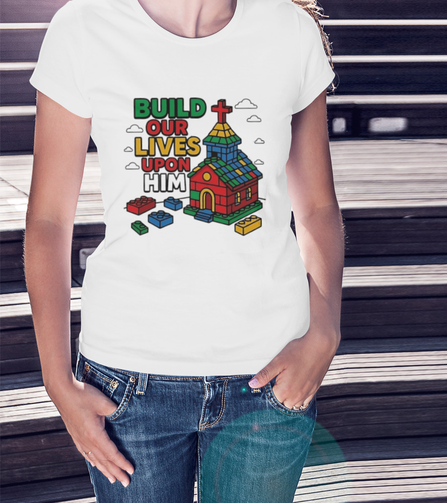 Build Our Lives Upon Him Church With Colorful Building Blocks T-Shirt