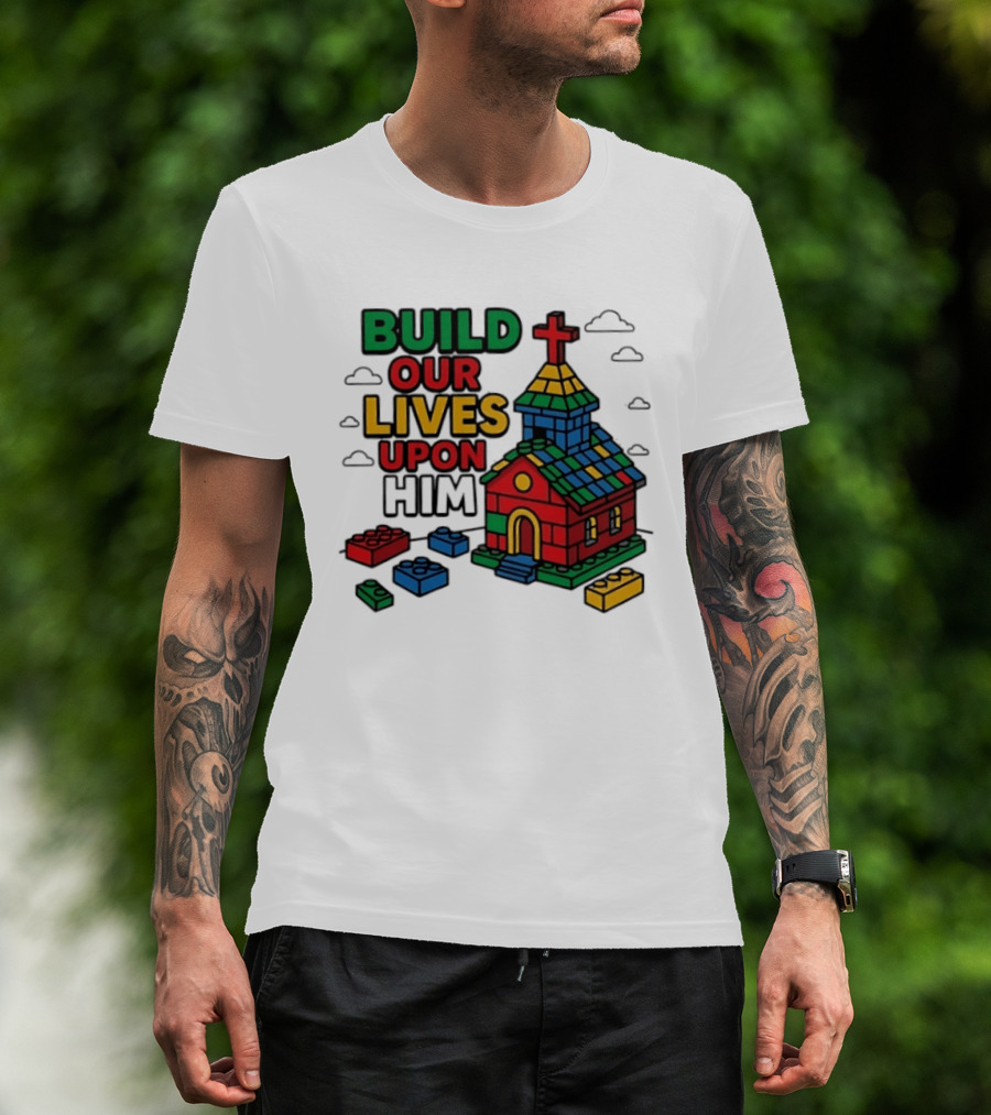 Build Our Lives Upon Him Church With Colorful Building Blocks T-Shirt