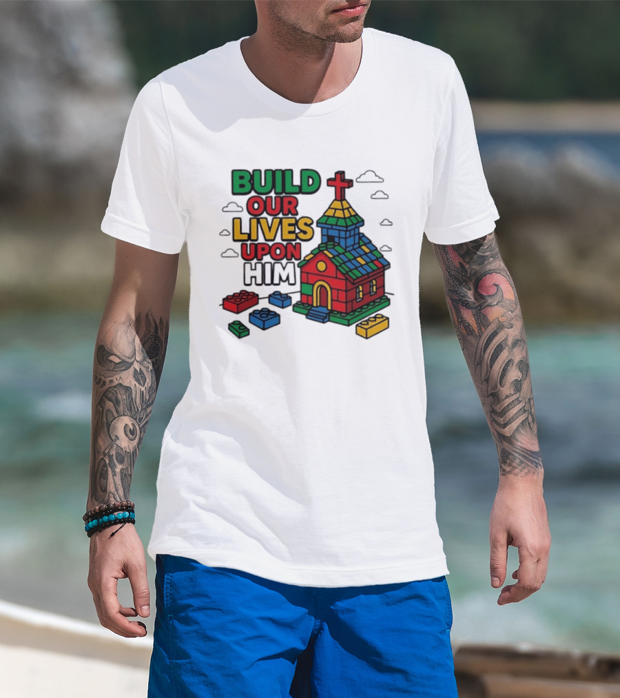 Build Our Lives Upon Him Church With Colorful Building Blocks T-Shirt