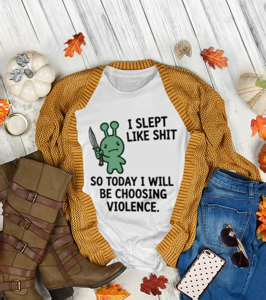 I Slept Like Shit Alien Choosing Violence With Knife T-Shirt