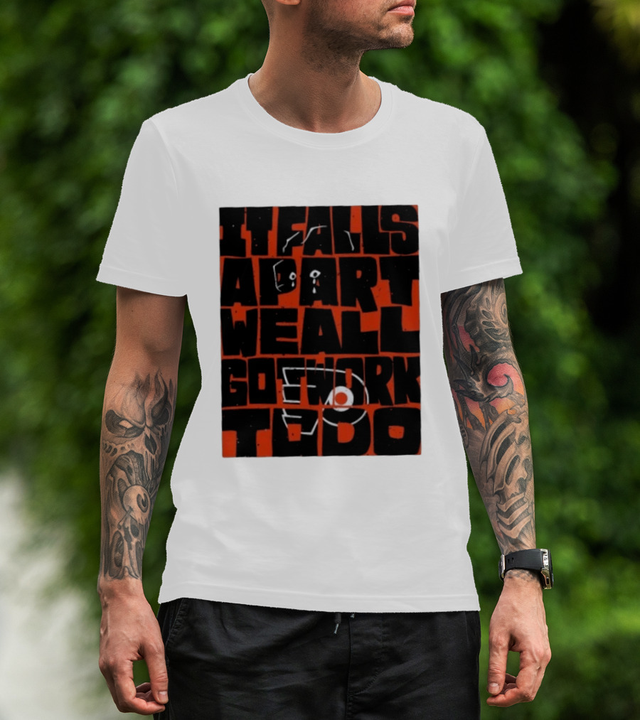 Philadelphia Flyers It Falls Apart We All Go Work To Do T-Shirt