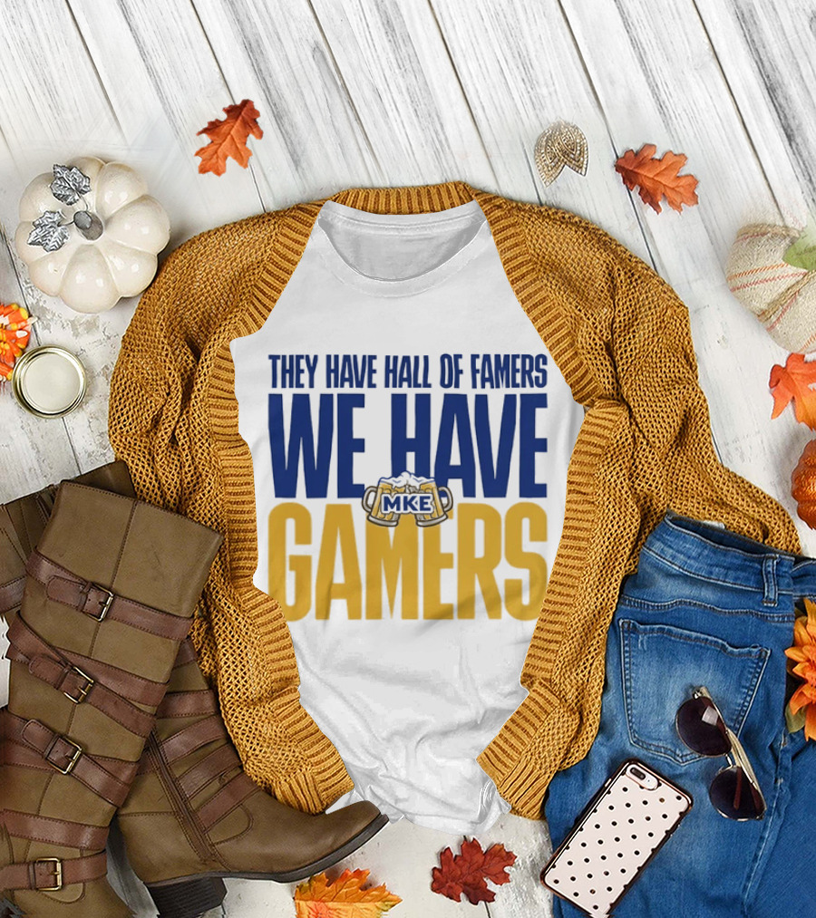 They Have Hall Of Famers We Have Gamers MKE Video Game Culture Milwaukee T-Shirt