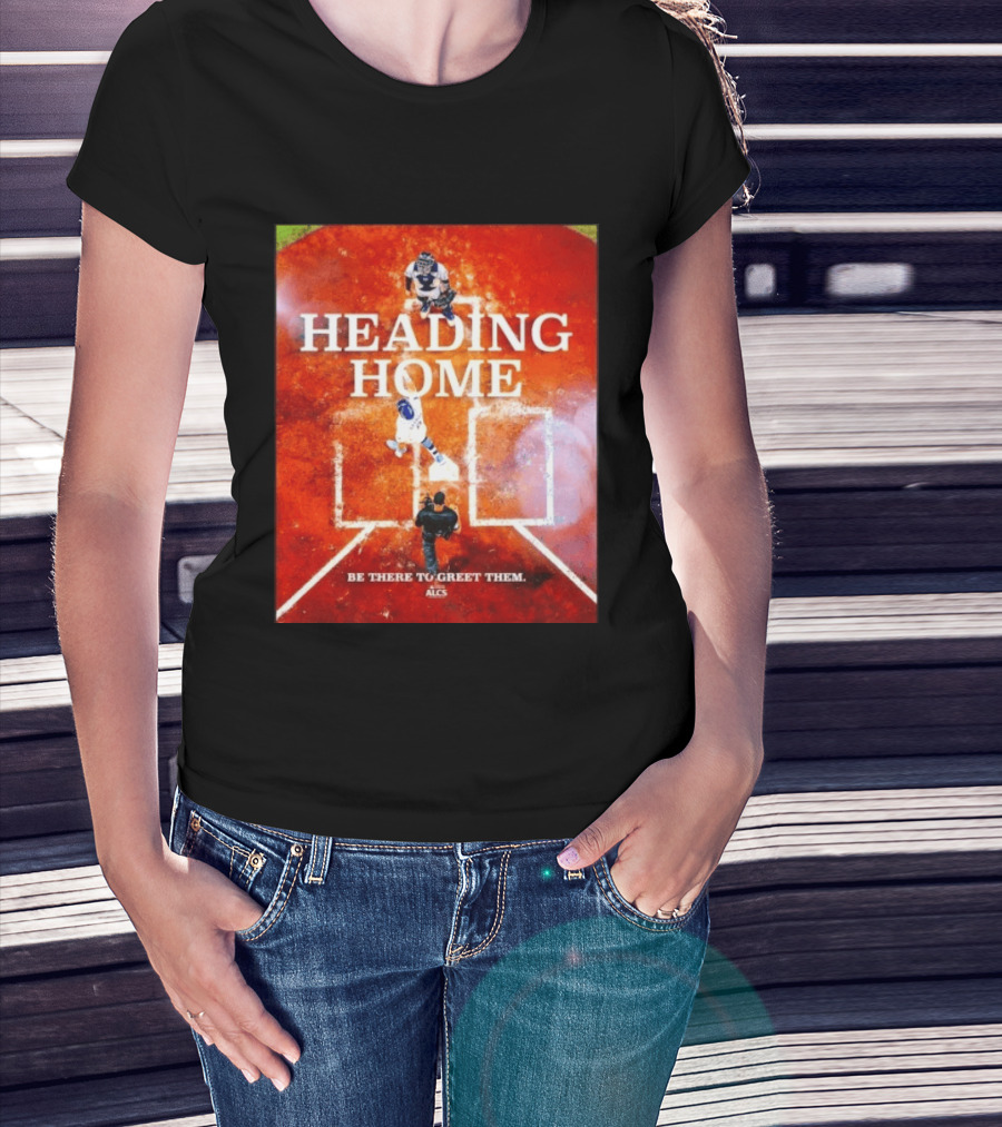 Heading Home 2024 ALCS Be There To Greet Them T-Shirt