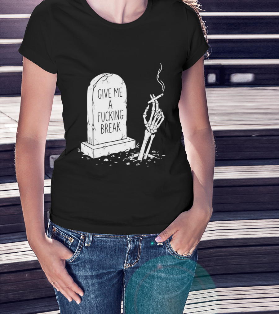 Give Me A Fucking Break Skeleton Smoking Tombstone Graveyard T-Shirt