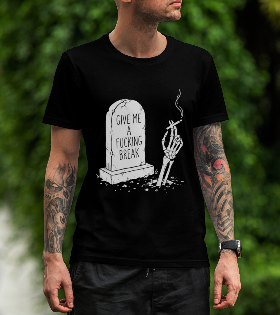 Give Me A Fucking Break Skeleton Smoking Tombstone Graveyard T-Shirt