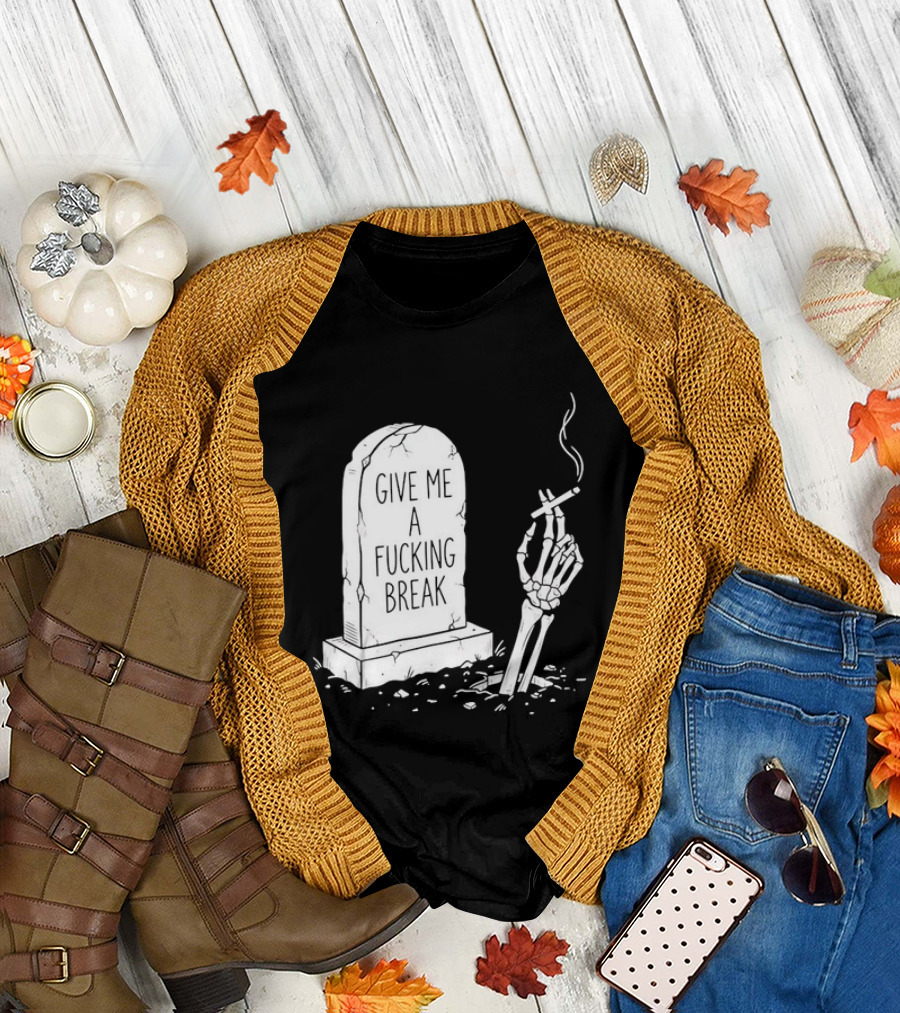 Give Me A Fucking Break Skeleton Smoking Tombstone Graveyard T-Shirt