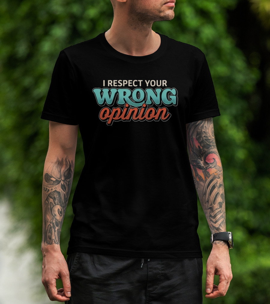 I Respect Your Wrong Opinion Sarcastic Phrase T-Shirt