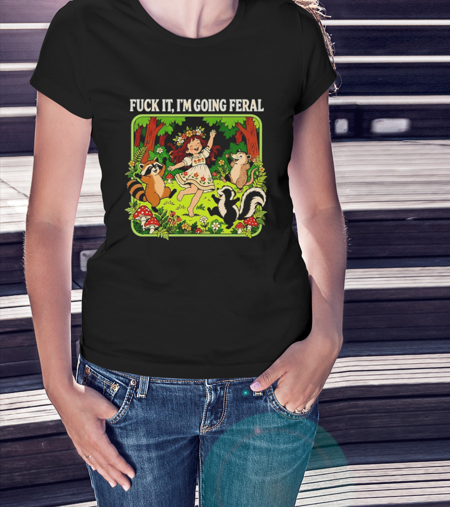 F*** It I'm Going Feral Forest Girl Woodland Animals Dancing T-Shirt