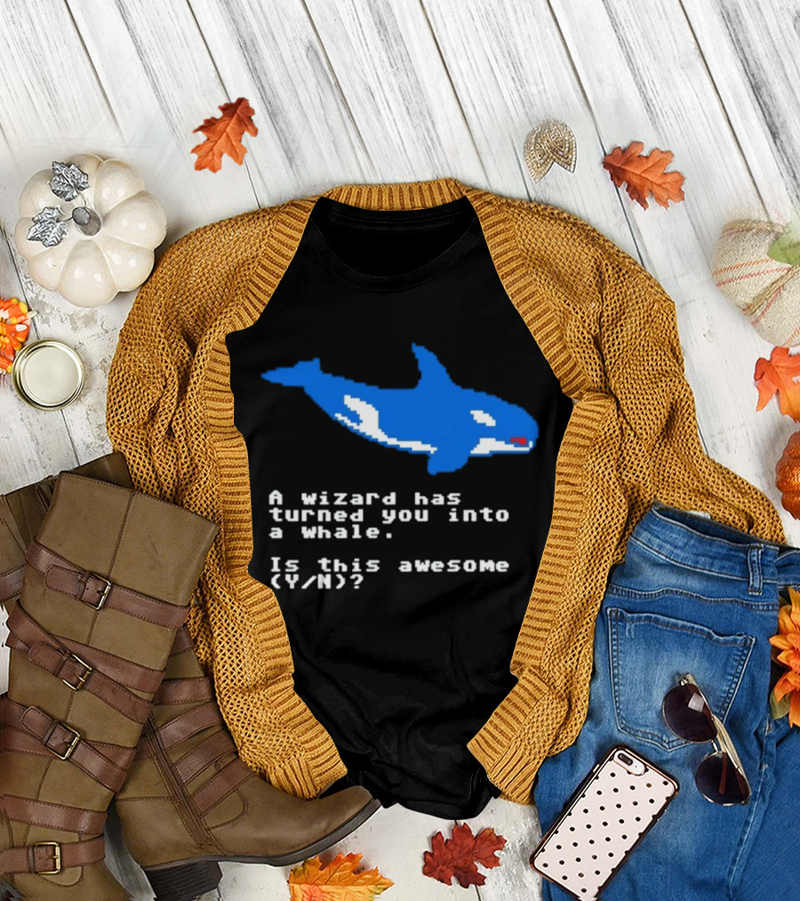 A Wizard Has Turned You Into A Whale Is This Awesome Y/N T-Shirt