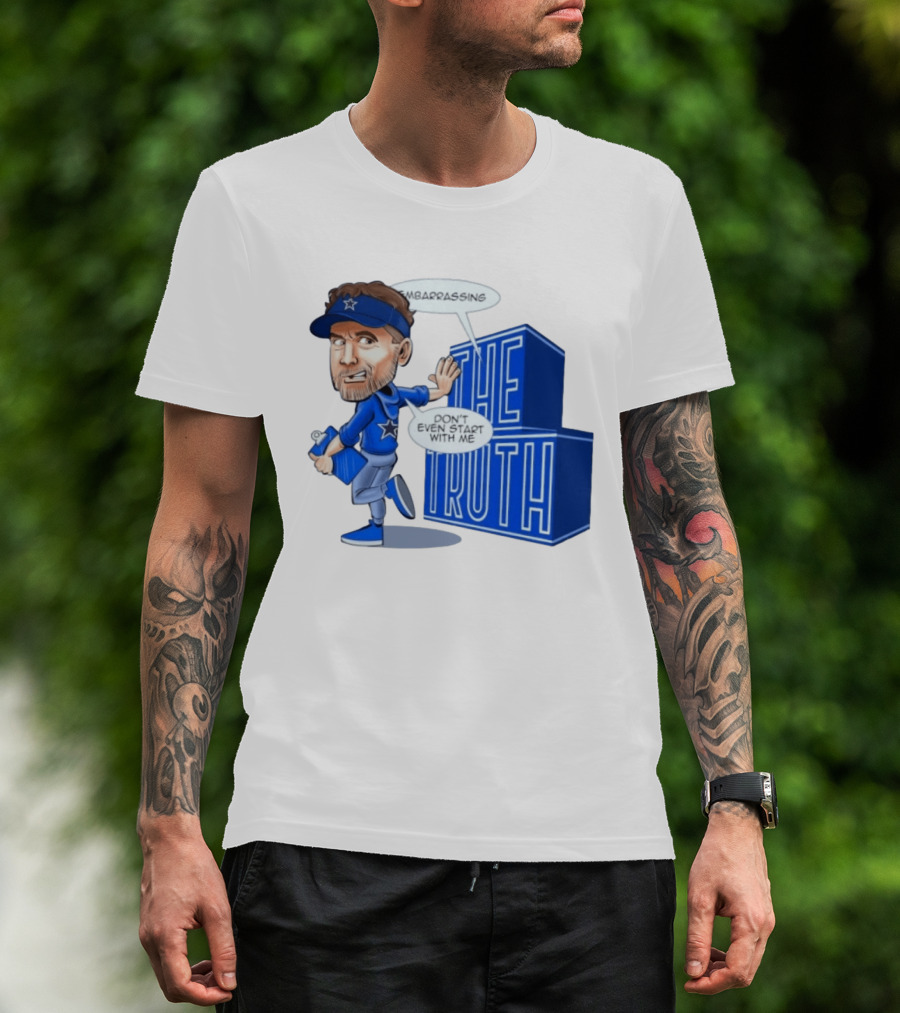 Dallas Cowboys Coach Embarrassing The Truth Don't Even Start With Me T-Shirt
