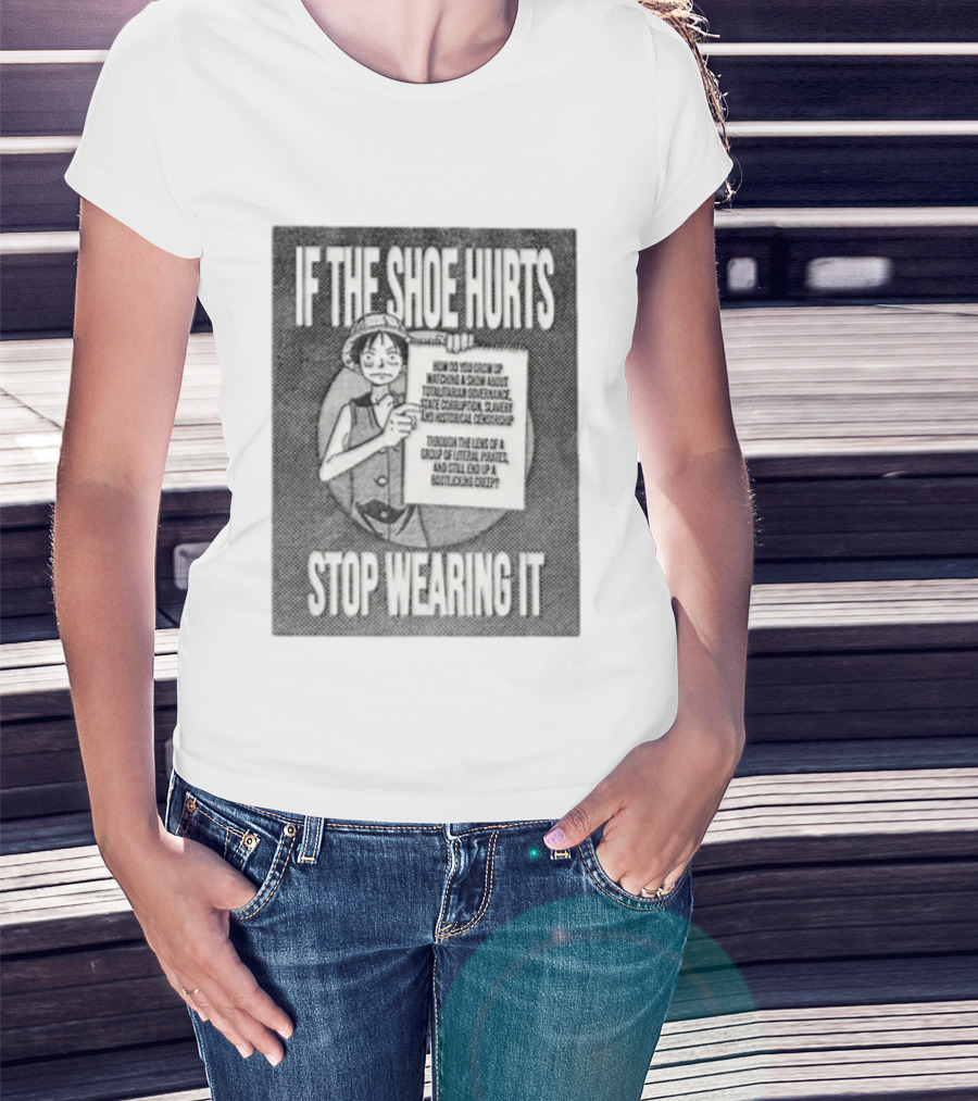 Monkey D Luffy If The Shoe Hurts Stop Wearing It One Piece Totalitarian Governance State Corruption Slavery Bootlicking Creep T-Shirt