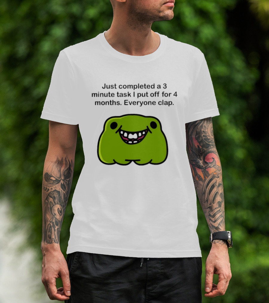 Just Completed A 3 Minute Task I Put Off For 4 Months Everyone Clap Funny Meme Blob T-Shirt
