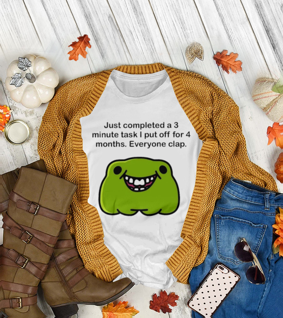 Just Completed A 3 Minute Task I Put Off For 4 Months Everyone Clap Funny Meme Blob T-Shirt