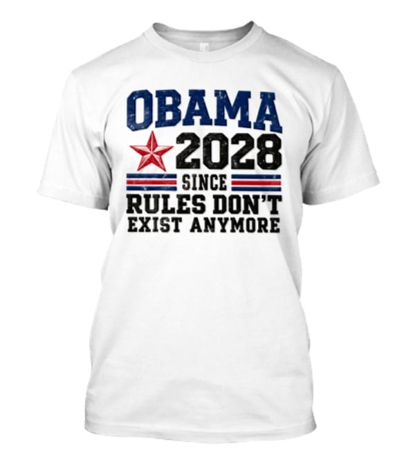 Obama 2028 Since Rules Don't Exist Anymore Star And Stripes T-Shirt