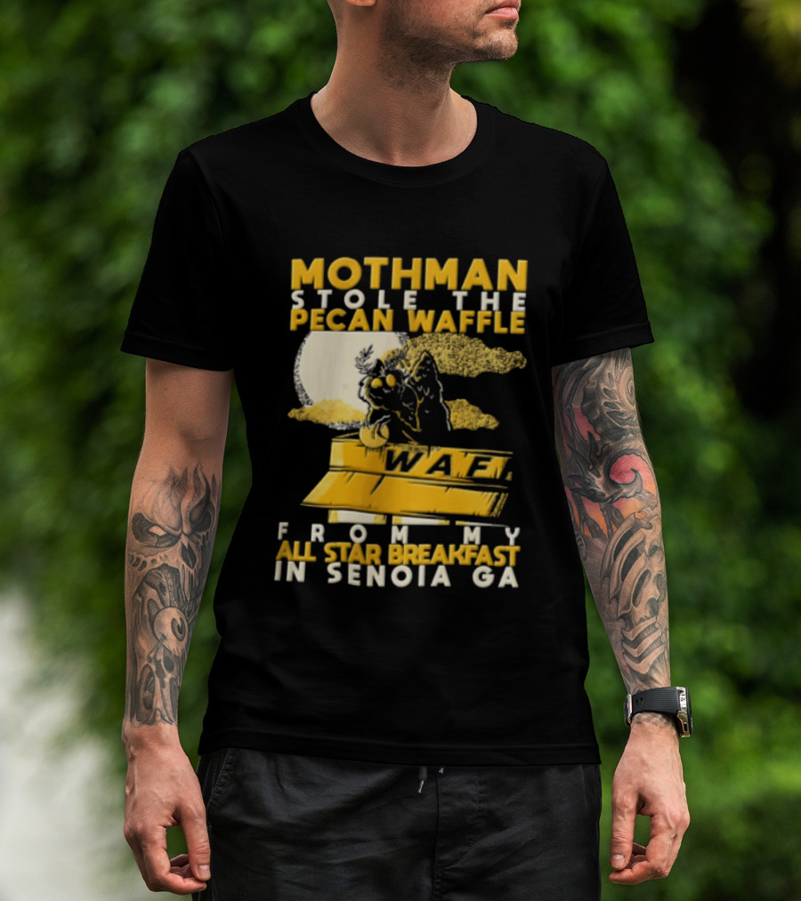 Mothman Stole The Pecan Waffle From My All Star Breakfast In Senoia Ga T-Shirt