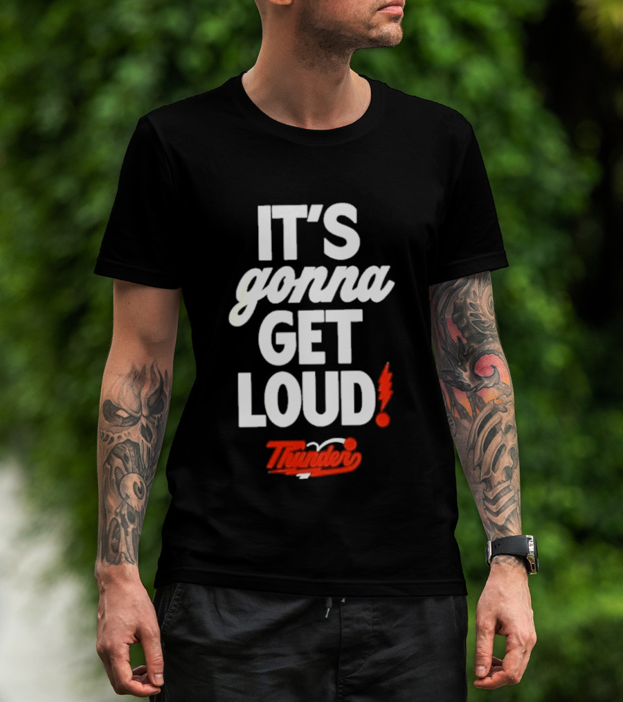 Oklahoma City Thunder It's Gonna Get Loud With Thunder Basketball T-Shirt