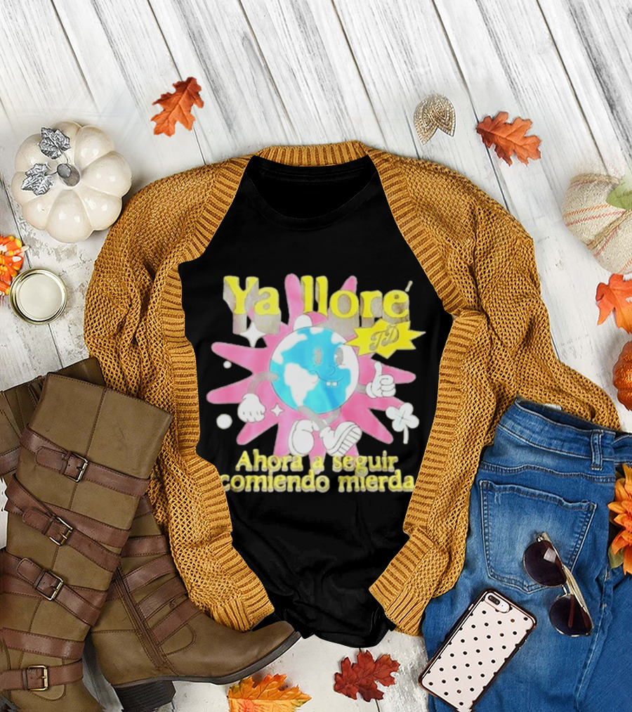 Ya Llore Ahora A Seguir Comiendo Mierda Planeta Estrella T-Shirt