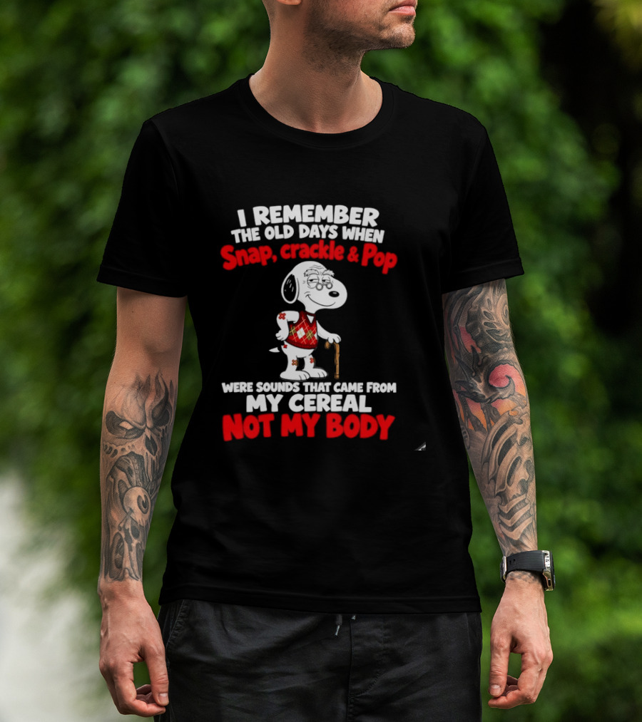 Snoopy I Remember The Old Days Snap Crackle & Pop Sounds From My Cereal Not My Body T-Shirt