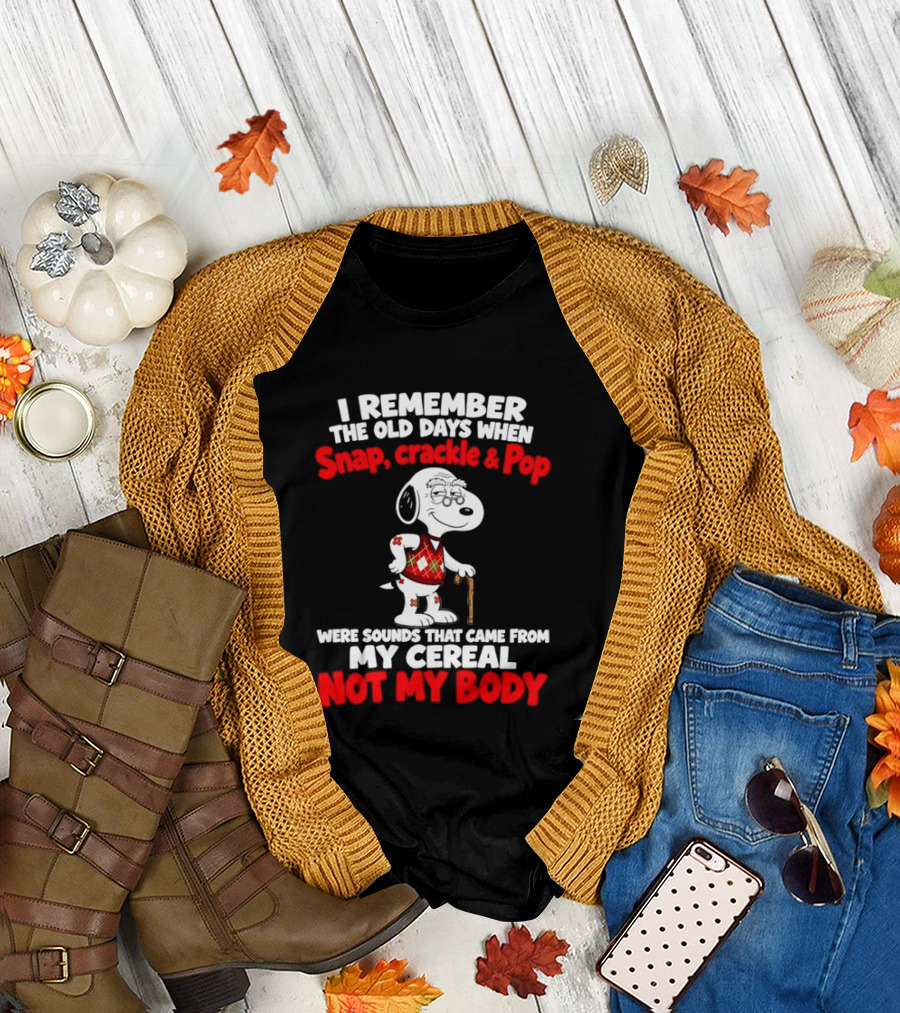 Snoopy I Remember The Old Days Snap Crackle & Pop Sounds From My Cereal Not My Body T-Shirt