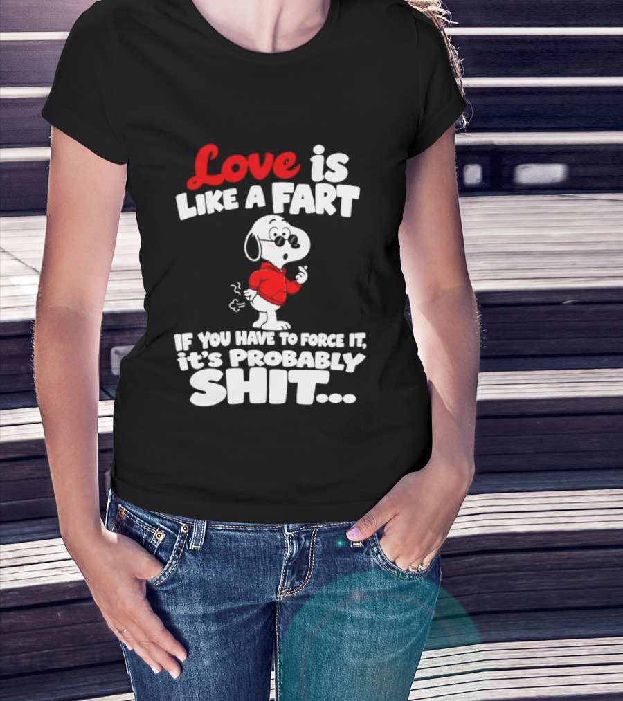 Snoopy Love Is Like A Fart If You Have To Force It It's Probably Shit T-Shirt