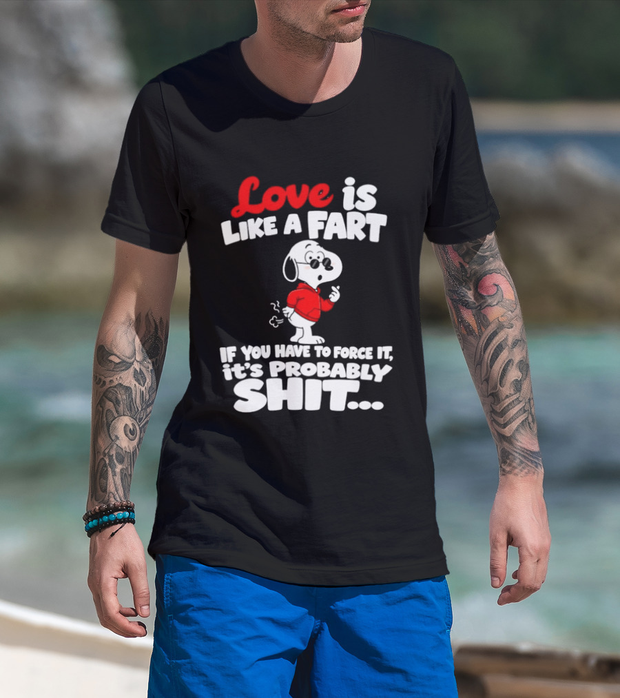 Snoopy Love Is Like A Fart If You Have To Force It It's Probably Shit T-Shirt