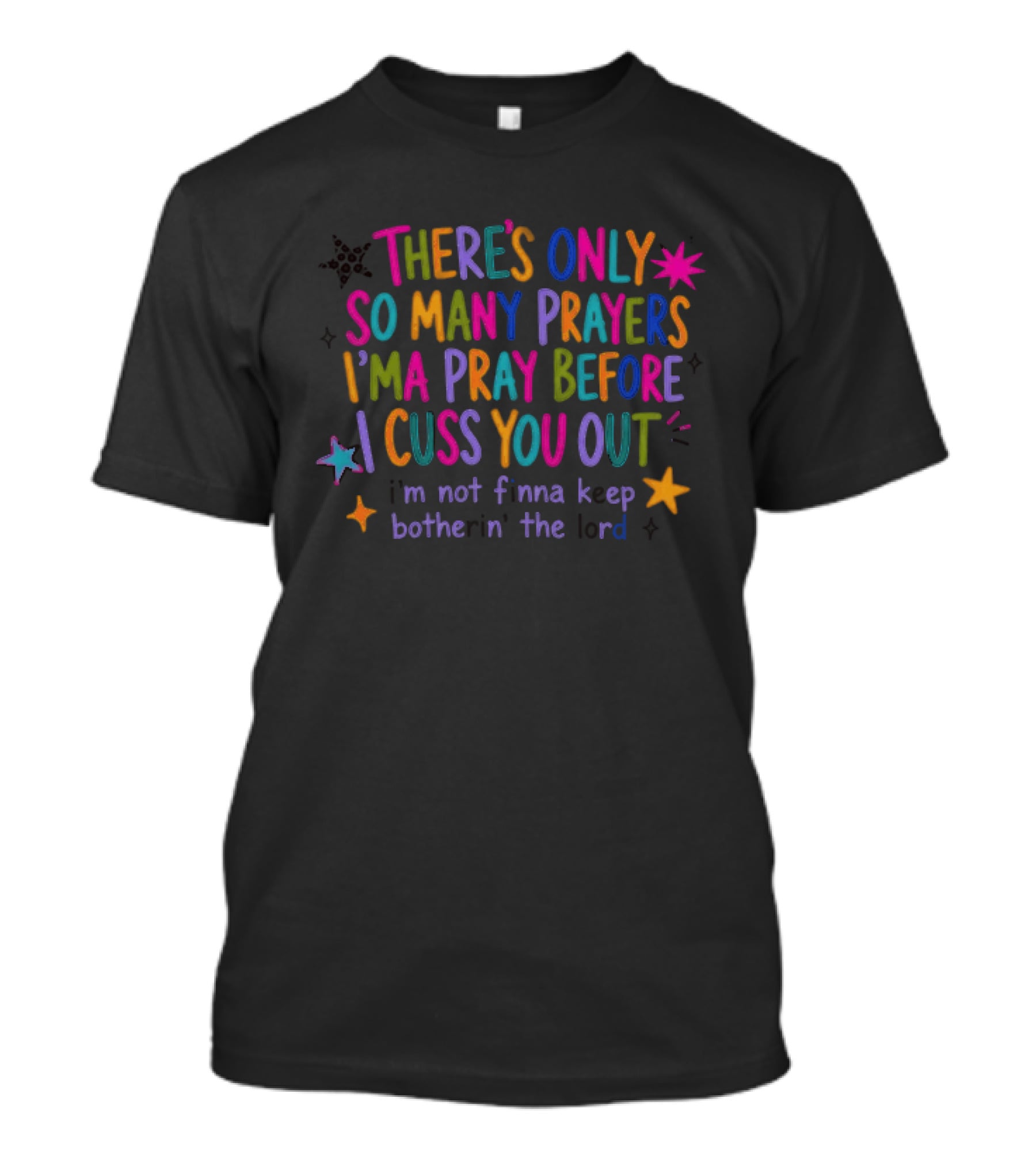 There's Only So Many Prayers I'ma Pray Before I Cuss You Out I'm Not Finna Keep Botherin' The Lord T-Shirt