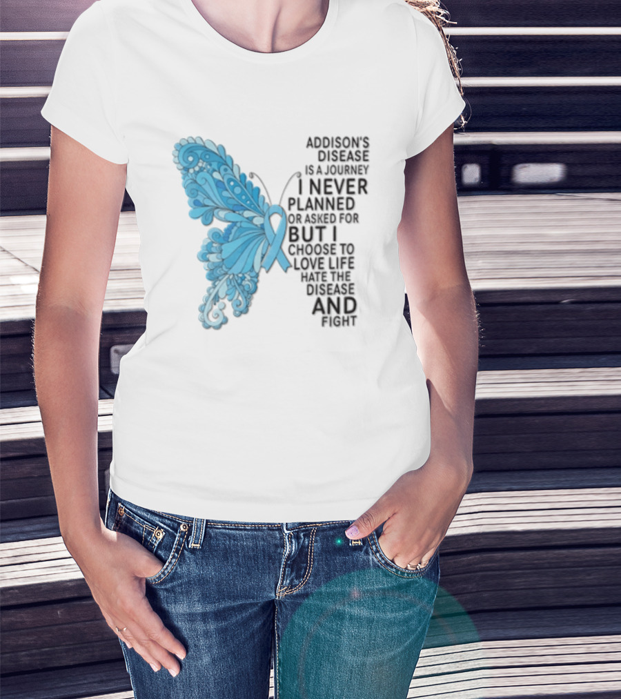 Addisons Disease Is A Journey I Never Planned Or Asked For But I Choose To Live It Love It Believe And Fight T-Shirt