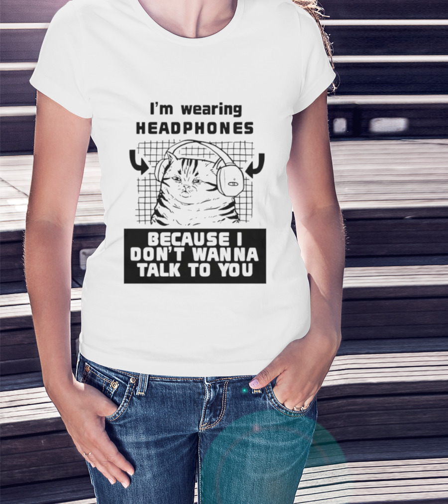 I'm Wearing Headphones Because I Don't Wanna Talk To You Cat T-Shirt