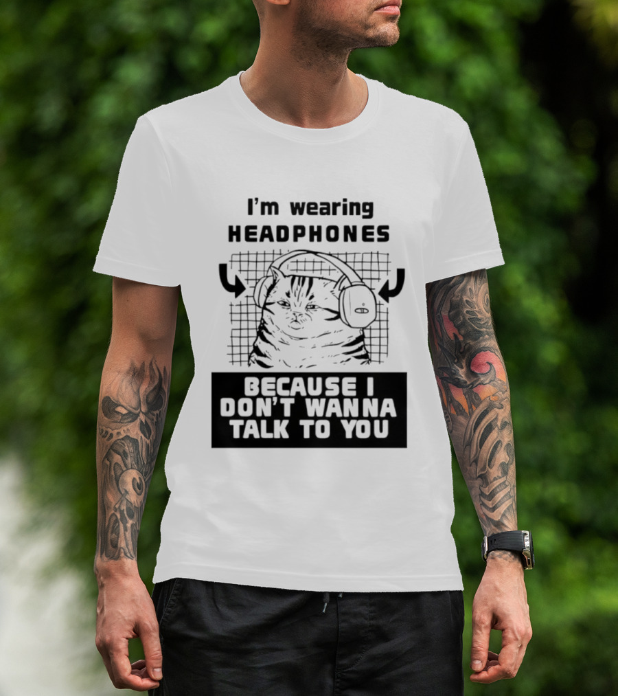 I'm Wearing Headphones Because I Don't Wanna Talk To You Cat T-Shirt