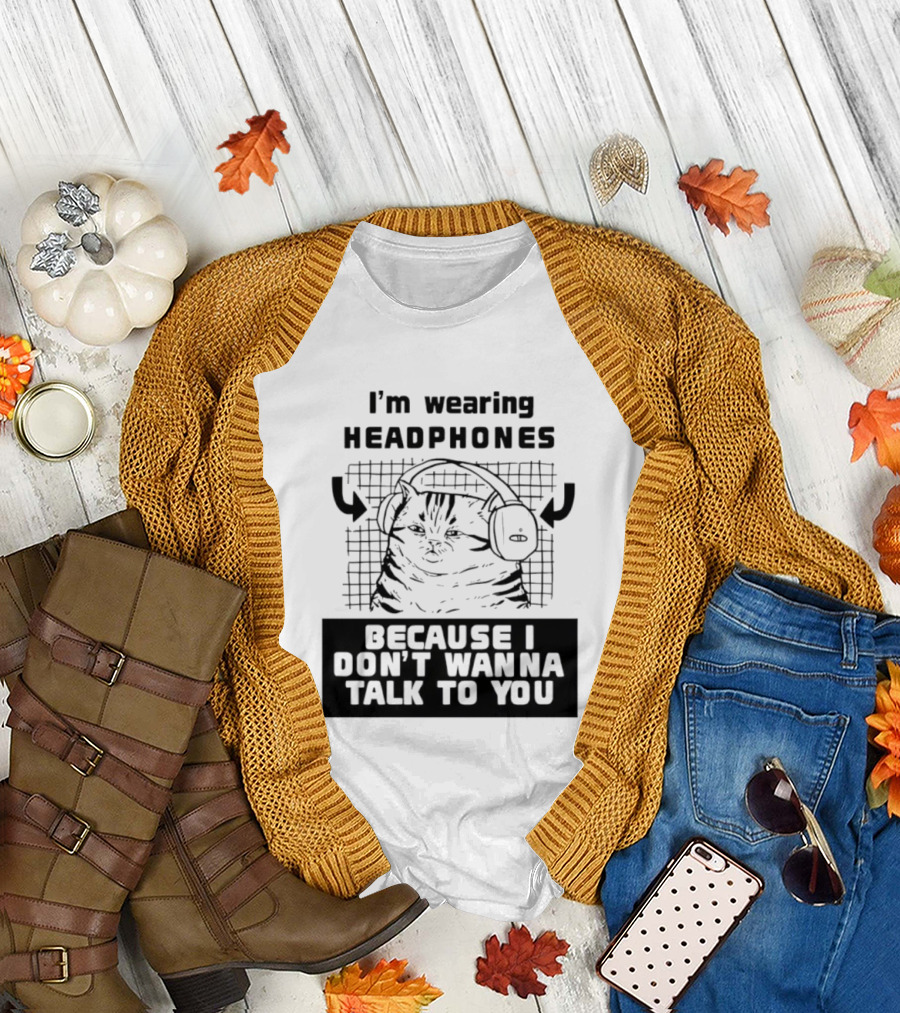 I'm Wearing Headphones Because I Don't Wanna Talk To You Cat T-Shirt