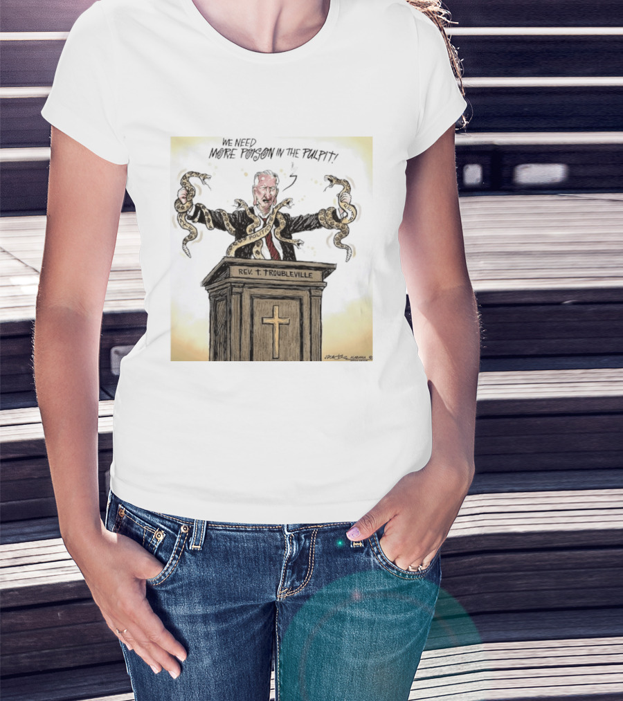 Rev Troubleville We Need More Poison In The Pulpit Politics Snakes T-Shirt