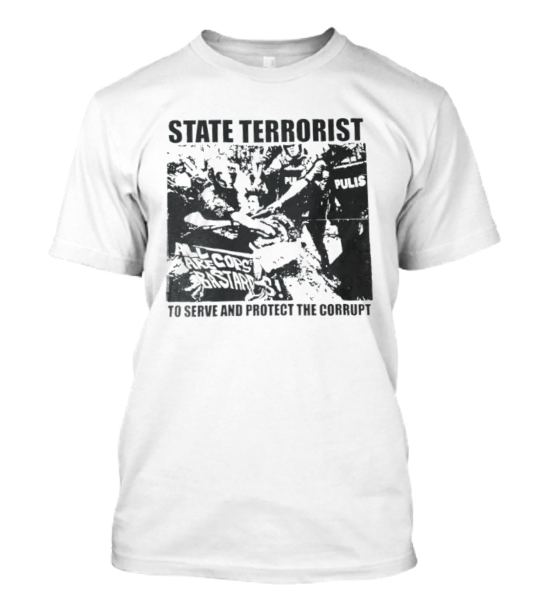 State Terrorist All Cops Are Bastards To Serve And Protect The Corrupt T-Shirt