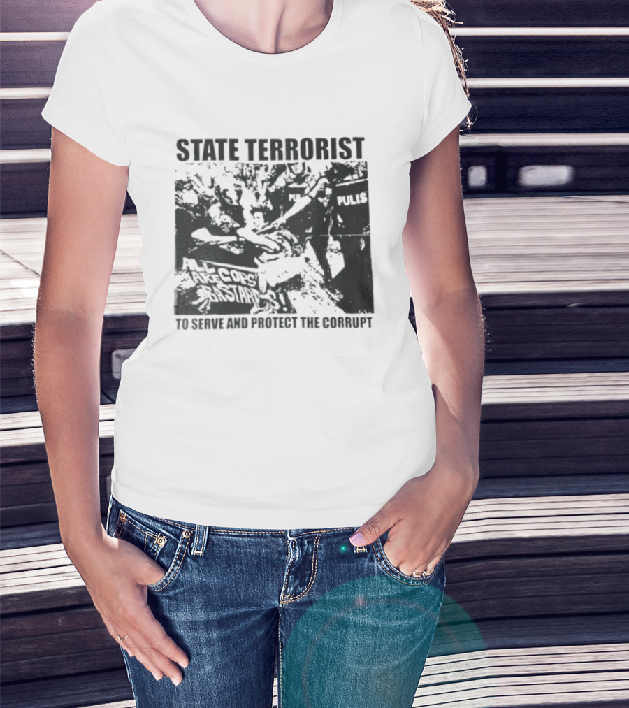 State Terrorist All Cops Are Bastards To Serve And Protect The Corrupt T-Shirt
