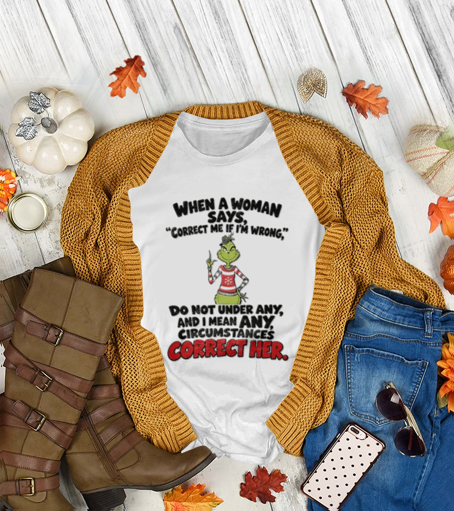 The Grinch Do Not Under Any Circumstances Correct Her T-Shirt